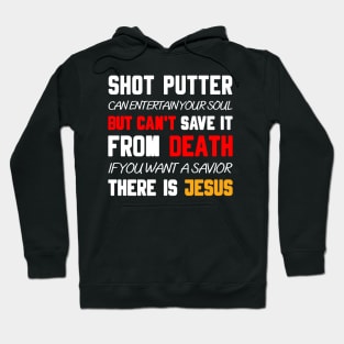 A SHOT PUTTER CAN ENTERTAIN YOUR SOUL BUT CAN'T SAVE IT FROM DEATH IF YOU WANT A SAVIOR THERE IS JESUS Hoodie